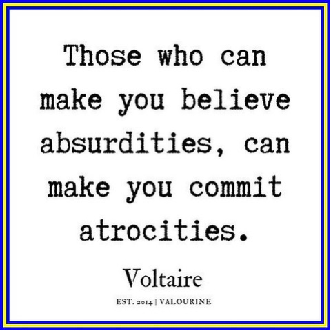 beleive absurdities commit attrocities  ~~  