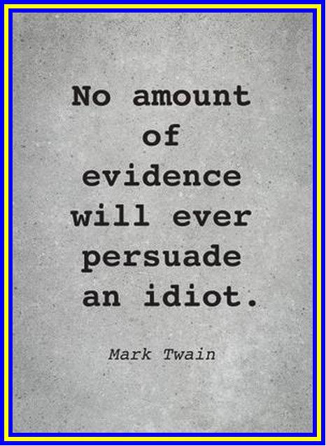 no amount of evidence will persuade an idiot  ~~  